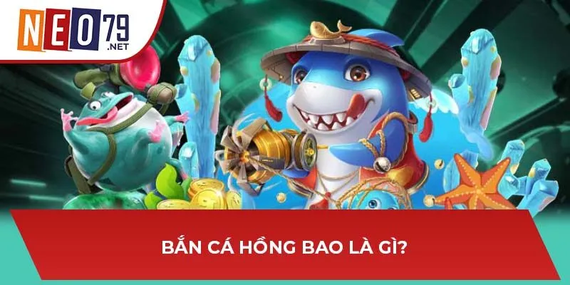 Bắn cá Hồng Bao là gì?