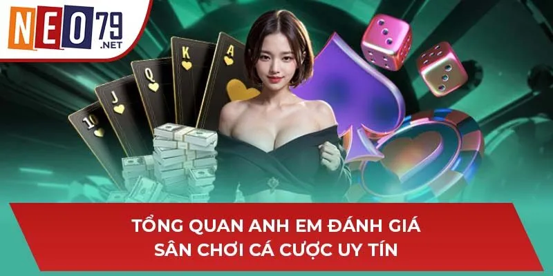 Tổng quan anh em đánh giá sân chơi cá cược uy tín