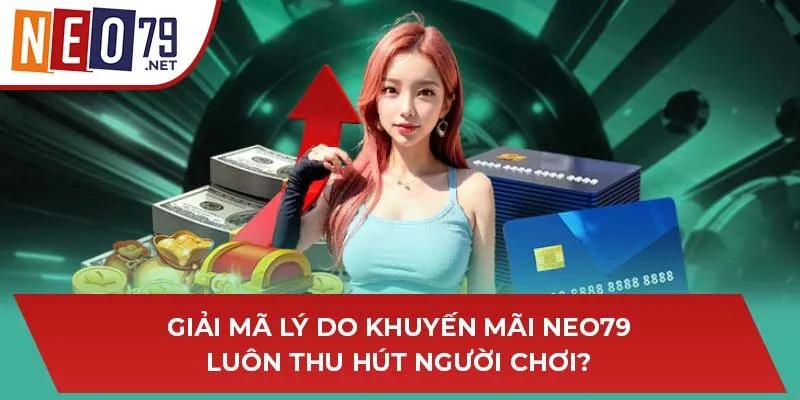 Giải mã lý do khuyến mãi NEO79 luôn thu hút người chơi?