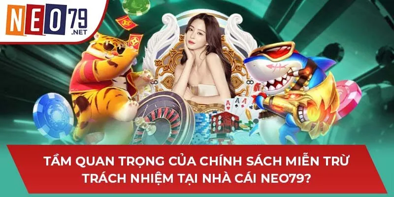 Tầm quan trọng của chính sách miễn trừ trách nhiệm tại nhà cái NEO79?