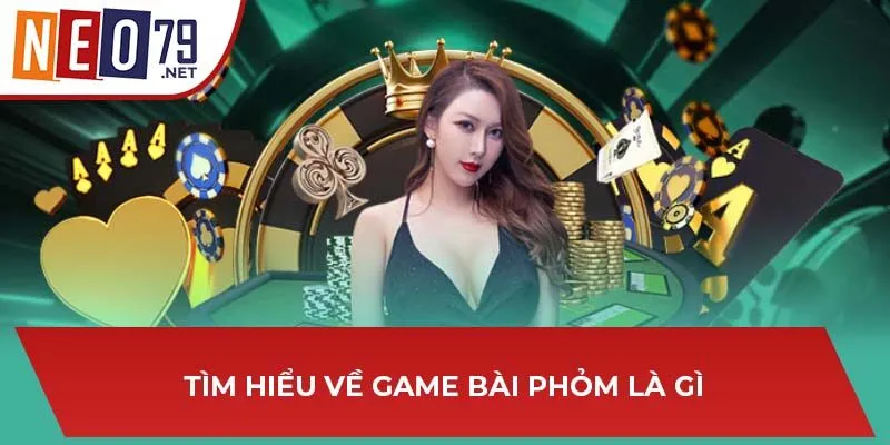 Tìm hiểu về game bài phỏm là gì