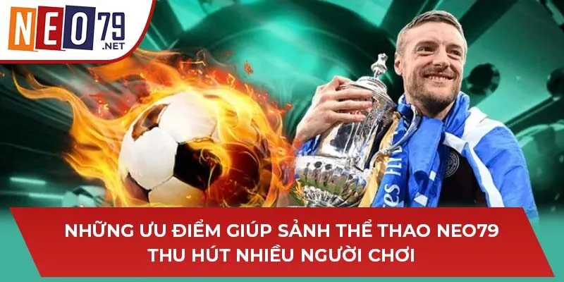 Những ưu điểm giúp sảnh thể thao NEO79 thu hút nhiều người chơi