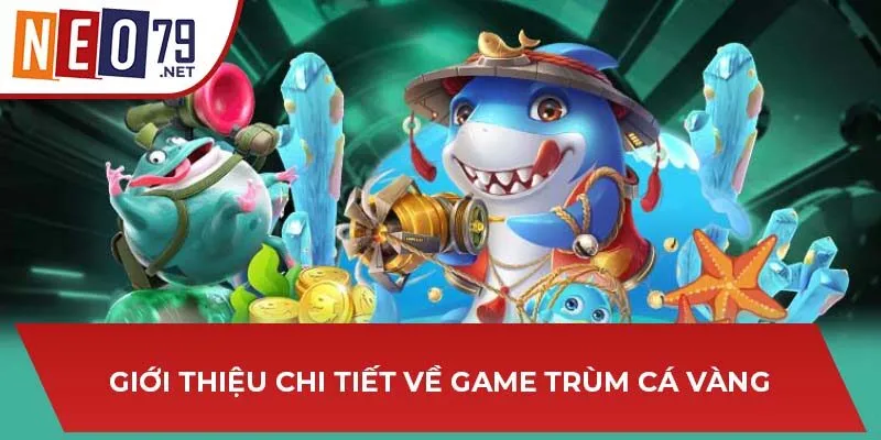 Giới thiệu chi tiết về game Trùm cá vàng