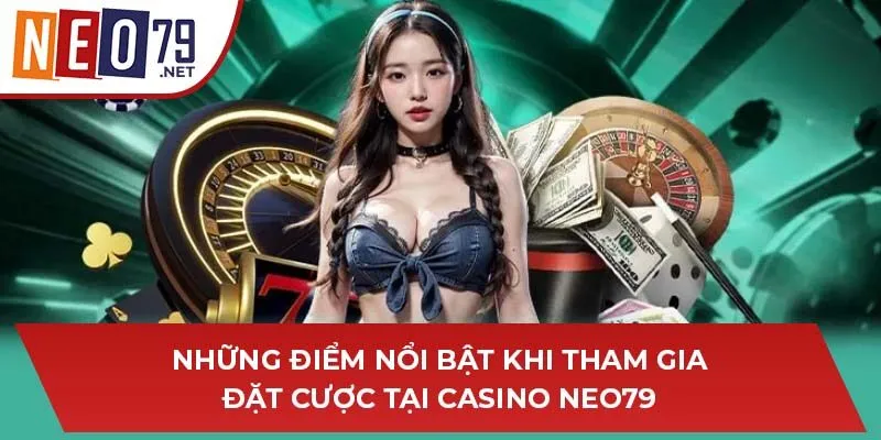 Những điểm nổi bật khi tham gia đặt cược tại Casino NEO79