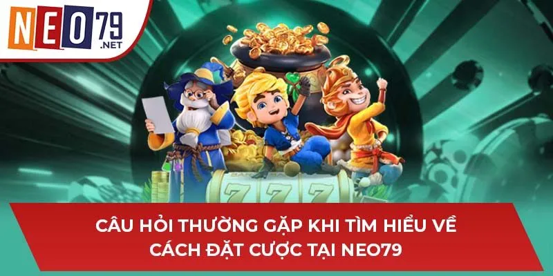 Câu hỏi thường gặp khi tìm hiểu về cách đặt cược tại NEO79