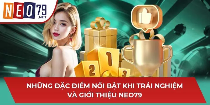 Những đặc điểm nổi bật khi trải nghiệm và giới thiệu NEO79