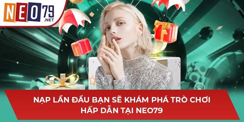 Nạp lần đầu bạn sẽ khám phá trò chơi hấp dẫn tại Neo79