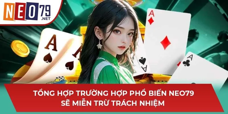 Tổng hợp trường hợp phổ biến NEO79 sẽ miễn trừ trách nhiệm 