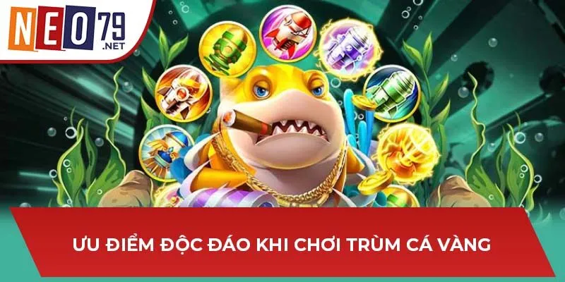 Ưu điểm độc đáo khi chơi Trùm cá vàng