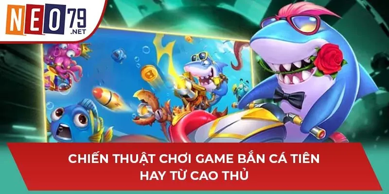 Chiến thuật chơi game bắn cá tiên hay từ cao thủ