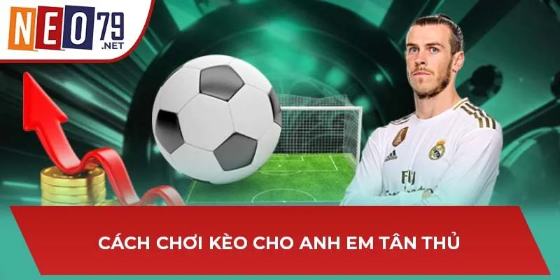 Cách chơi kèo cho anh em tân thủ