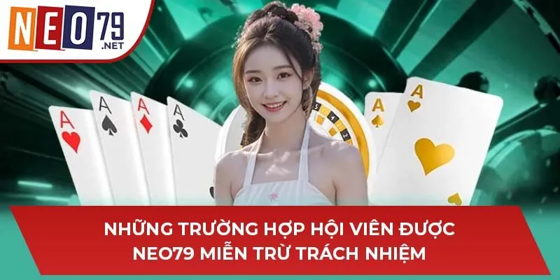 Những trường hợp hội viên được NEO79 miễn trừ trách nhiệm