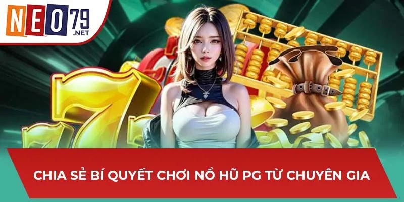 Chia sẻ bí quyết chơi nổ hũ PG từ chuyên gia