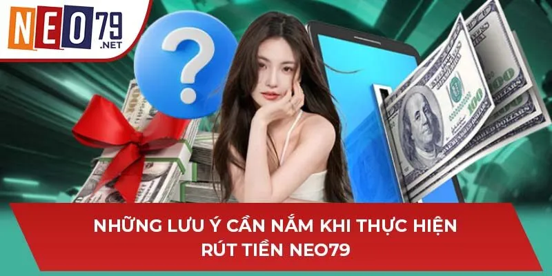 Những lưu ý cần nắm khi thực hiện rút tiền NEO79