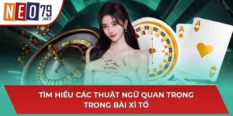 Tìm hiểu các thuật ngữ quan trọng trong bài xì tố